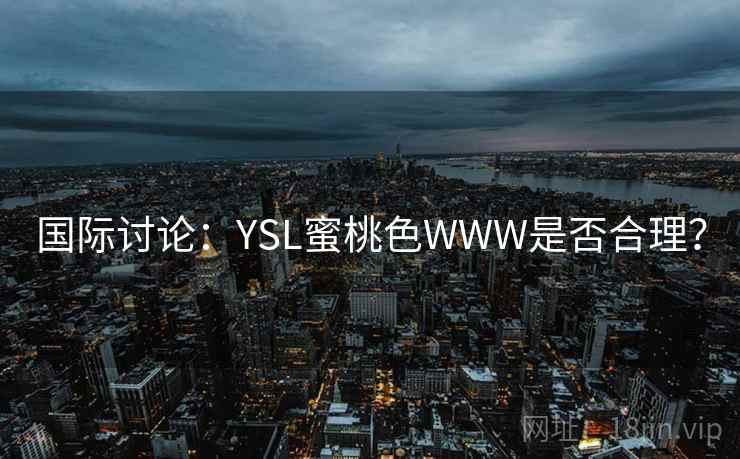 国际讨论:YSL蜜桃色WWW是否合理? 国际讨论:YSL蜜桃色WWW是否合理?